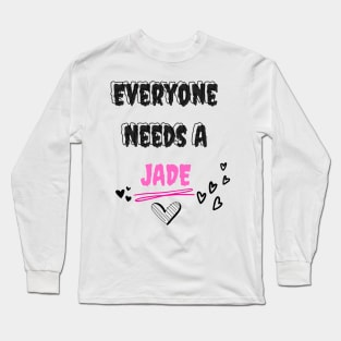 Jade Name Design Everyone Needs A Jade Long Sleeve T-Shirt